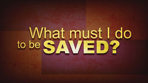 What Must I Do To Be Saved? What Must I Do To Be Saved?